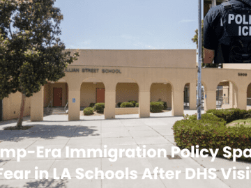 Trump-Era Immigration Policy Sparks Fear in LA Schools After DHS Visit